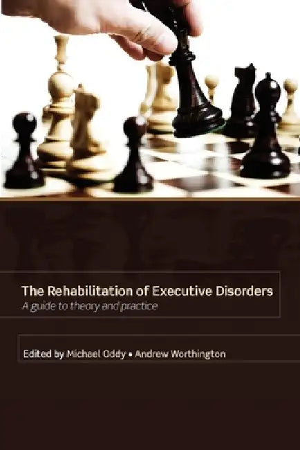 Rehabilitation of Executive Disorders: A Guide to Theory and Practice by Micahel Oddy, Michael Oddy, Andrew Worthington