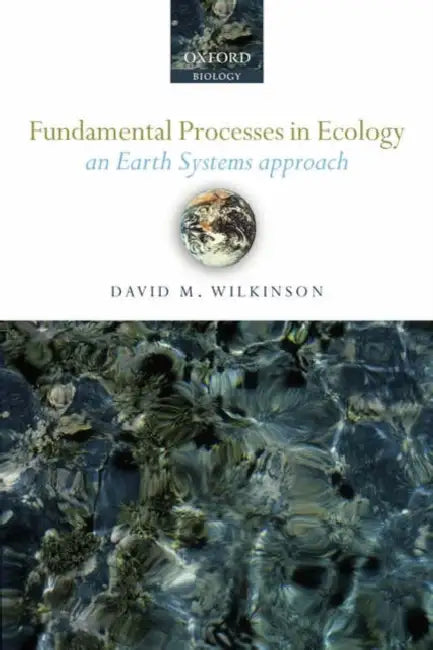 Fundamental Processes in Ecology: An Earth Systems Approach by David M. Wilkinson