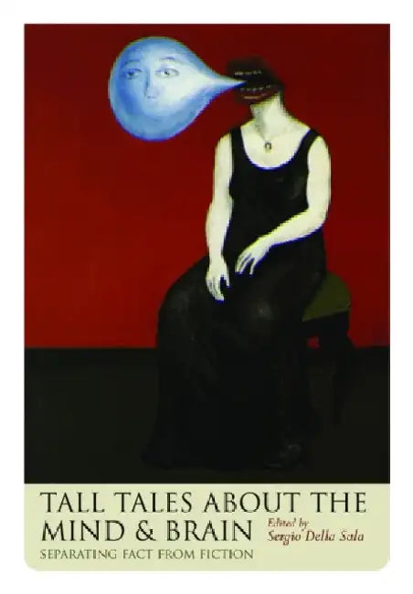 Tall Tales about the Mind and Brain: Separating Fact from Fiction by Sergio Della Sala