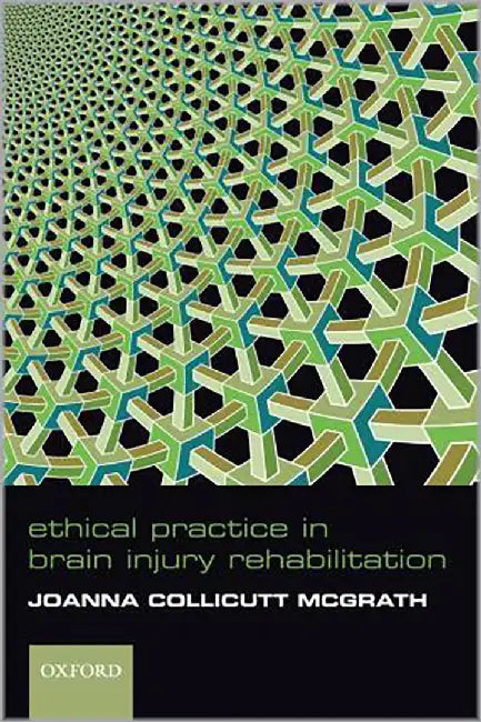 Ethical Practice In Brain Injury Rehabilitation by Joanna Collicutt McGrath