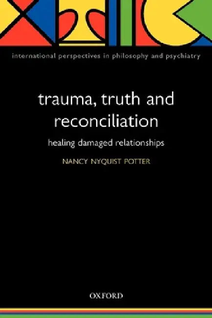 Trauma, Truth and Reconciliation: Healing Damaged Relationships by Nancy Nyquist Potter