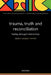 Trauma, Truth and Reconciliation: Healing Damaged Relationships by Nancy Nyquist Potter