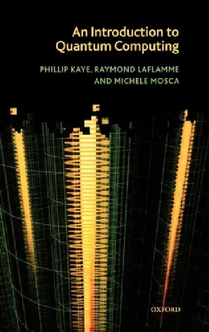An Introduction to Quantum Computing by Phillip Kaye, Raymond Laflamme, Michele Mosca