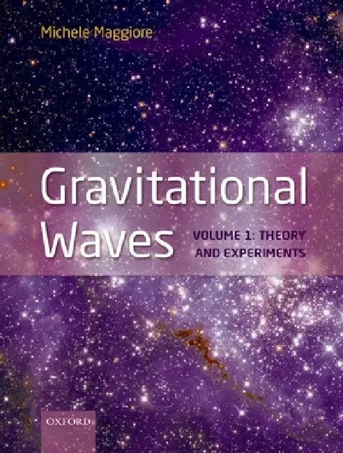 Gravitational Waves: Volume 1: Theory and Experiments by Michele Maggiore