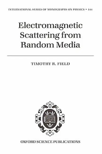 Electromagnetic Scattering From Random Media by Timothy R. Field