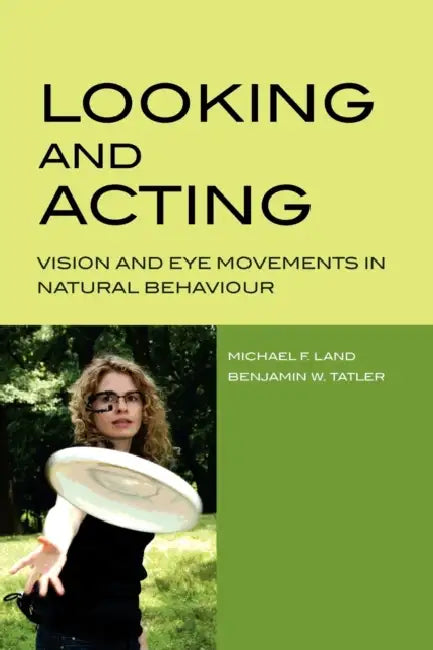 Looking and Acting: Vision and Eye Movements in Natural Behaviour by Michael F. Land, Benjamin W. Tatler