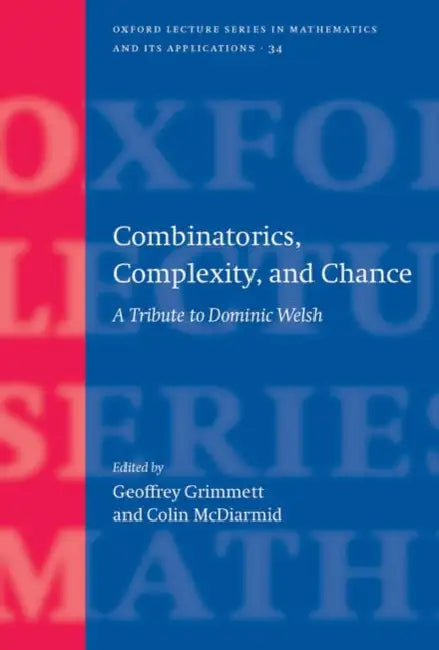 Combinatorics, Complexity, and Chance: A Tribute to Dominic Welsh by Geoffrey Grimmett, Colin McDiarmid