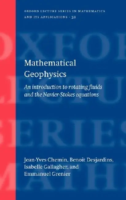 Mathematical Geophysics: An Introduction to Rotating Fluids and the Navier-Stokes Equations by Jean-Yves Chemin, Benoit Desjardins, Isabelle Gallagher