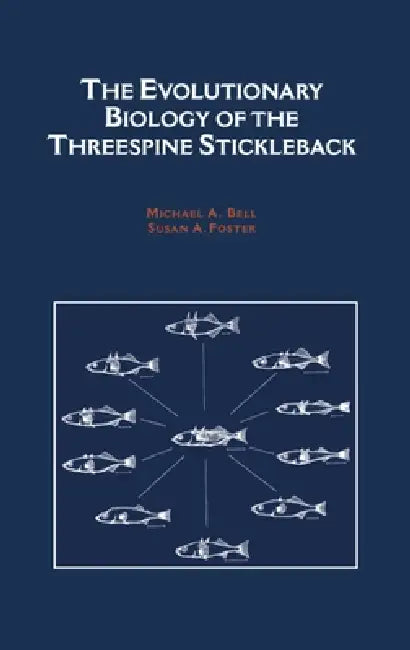 The Evolutionary Biology of the Threespine Stickleback by Michael A. Bell, Susan A. Foster
