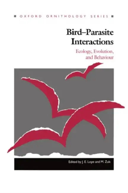 Bird-Parasite Interactions: Ecology, Evolution, and Behavior by J. E. Loye, Marlene Zuk, M. Zuk