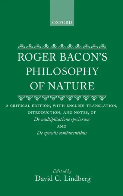 Roger Bacon's Philosophy of Nature: A Critical Edition, with English Translation, Introduction, and Notes, of de Multiplictione Specierum and de Specu by Roger Bacon, David C. Lindberg