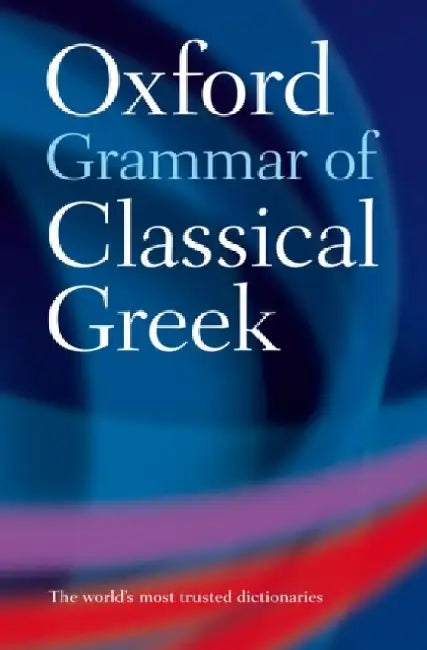 Oxford Grammar of Classical Greek by The late James (Fellow, Fellow, Wadham College, Oxford) Morwood