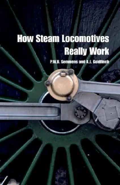 How Steam Locomotives Really Work by P. W. B. Semmens, A. J. Goldfinch