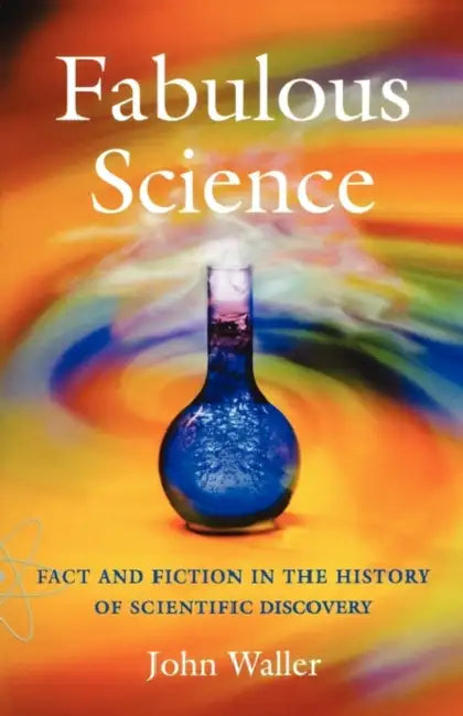 Fabulous Science: Fact and Fiction in the History of Scientific Discovery by Richard J. (New School for Social Research, New York) Bernstein