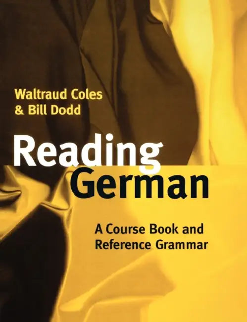Reading German: A Course Book and Reference Grammar by Waltraud Coles, Bill Dodd