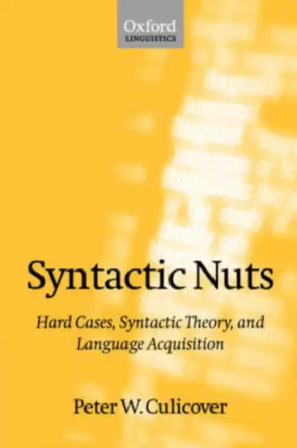 Syntactic Nuts: Hard Cases, Syntactic Theory, and Language Acquisition by Peter W. Culicover, P. W. Culicover