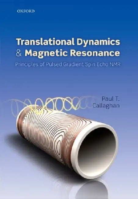 Translational Dynamics and Magnetic Resonance: Principles of Pulsed Gradient Spin Echo NMR by Paul T. Callaghan