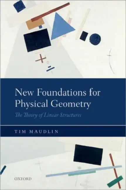 New Foundations for Physical Geometry: The Theory of Linear Structures by Tim Maudlin