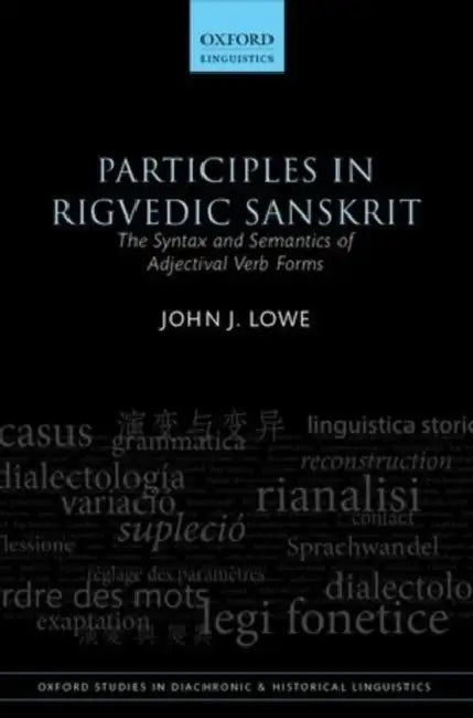 Participles in Rigvedic Sanskrit: The Syntax and Semantics of Adjectival Verb Forms by John J. Lowe
