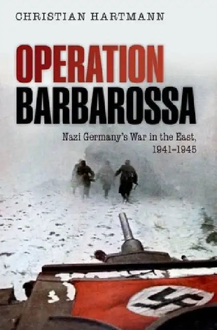 Operation Barbarossa: Nazi Germany's War in the East, 1941-1945 by Christian Hartmann