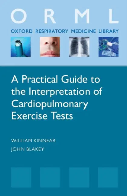 A Practical Guide to the Interpretation of Cardiopulmonary Exercise Tests by William Kinnear, John Blakely