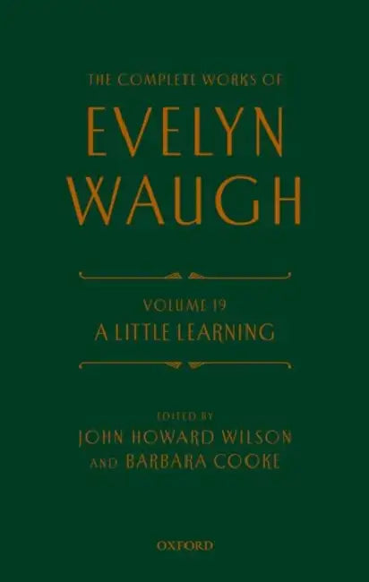 The Complete Works of Evelyn Waugh: A Little Learning: Volume 19 by Evelyn Waugh, John Howard Wilson, Barbara Cooke