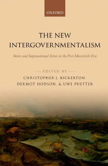 The New Intergovernmentalism: States and Supranational Actors in the Post-Maastricht Era by Christopher J. Bickerton, Dermot Hodson, Uwe Puetter
