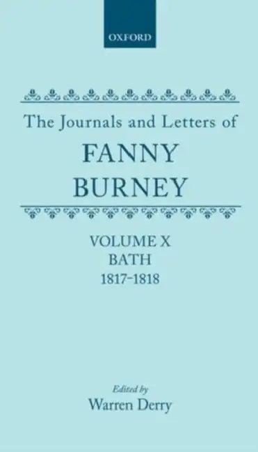 The Journals and Letters of Fanny Burney (Madame D'Arblay) Volume X; Bath 1817-1818: Letters 1086-1179 by Frances Burney, Warren Derry