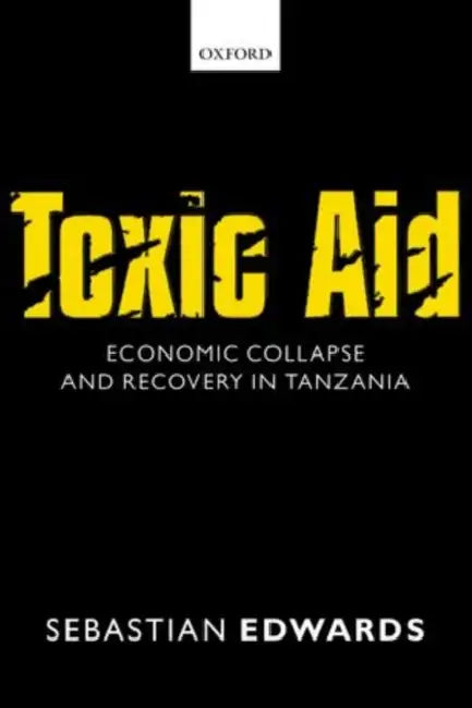 Toxic Aid: Economic Collapse and Recovery in Tanzania by Sebastian Edwards