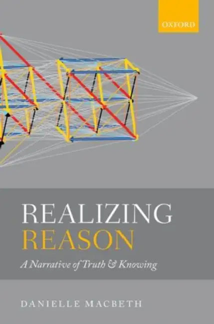 Realizing Reason: A Narrative of Truth and Knowing by Danielle Macbeth