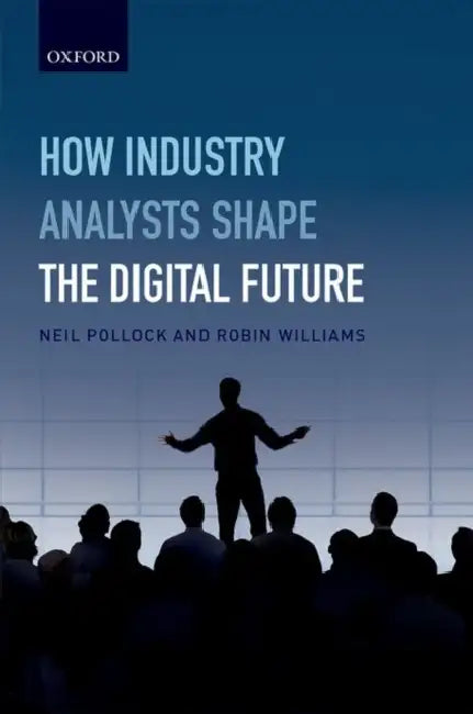 How Industry Analysts Shape the Digital Future by Neil Pollock, Robin Williams