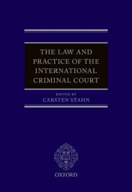 The Law and Practice of the International Criminal Court by Carsten Stahn