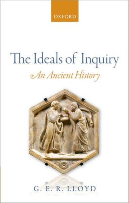 The Ideals Of Inquiry : An Ancient History by G. E. R. Lloyd