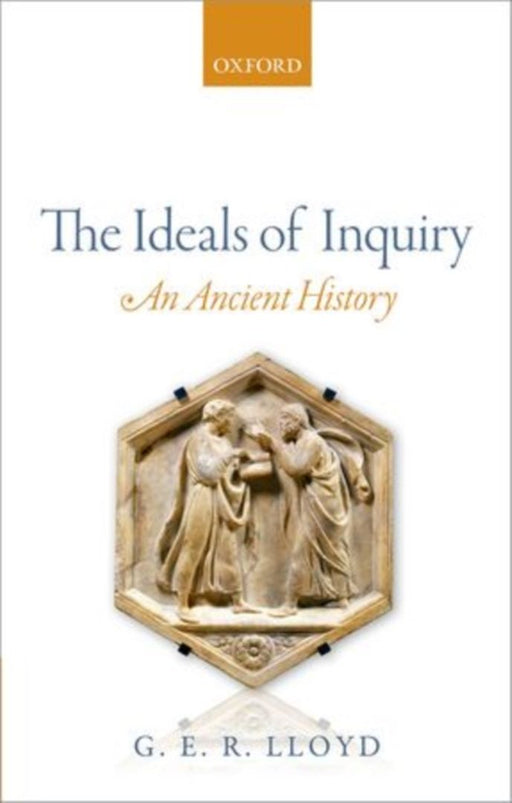 The Ideals Of Inquiry : An Ancient History by G. E. R. Lloyd