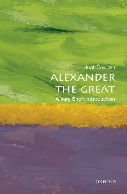 Alexander The Great (VSI): Very Short Introduction by Hugh Bowden