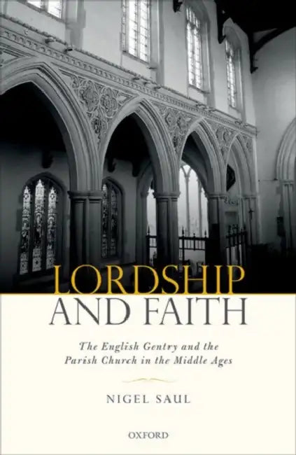 Lordship and Faith: The English Gentry and the Parish Church in the Middle Ages by Nigel Saul