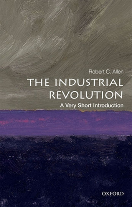 The Industrial Revolution (VSI): Very Short Introduction by Robert C. Allen, Robert C.
