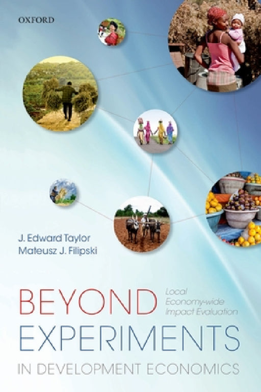 Beyond Experiments in Development Economics: Local Economy-Wide Impact Evaluation by J. Edward Taylor, Mateusz J. Filipski