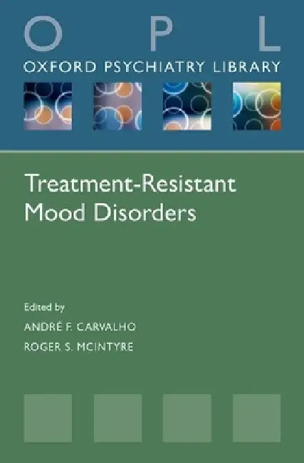 Treatment-Resistant Mood Disorders (Oxford Psychiatry Library) by Andre Carvalho, Roger McIntyre