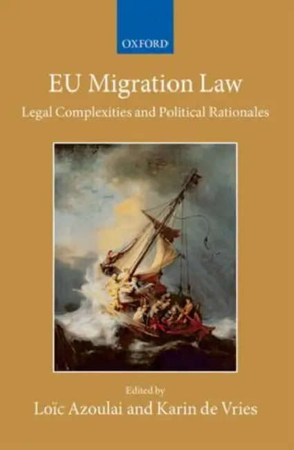 EU Migration Law: Legal Complexities and Political Rationales by Loic Azoulai, Karin De Vries