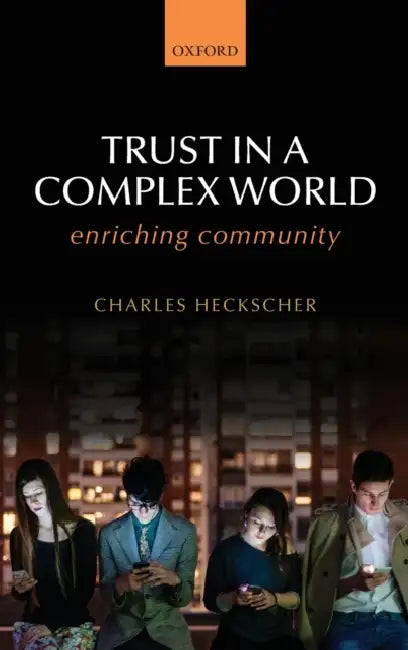 Trust in a Complex World: Enriching Community by Charles Heckscher