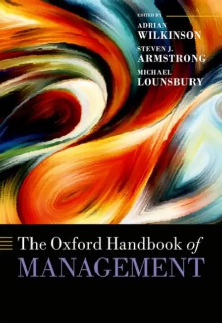 The Oxford Handbook of Management by Adrian Wilkinson, Steven J. Armstrong, Michael Lounsbury