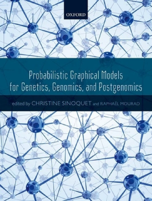Probabilistic Graphical Models for Genetics, Genomics, and Postgenomics by Christine Sinoquet