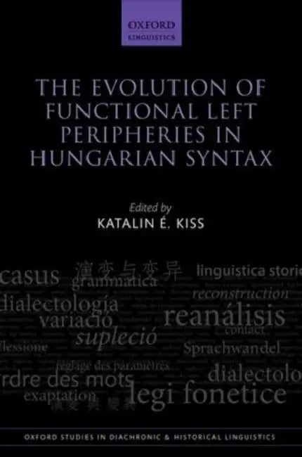 Evolution of Functional Left Peripheries in Hungarian Syntax by Katalin E. Kiss