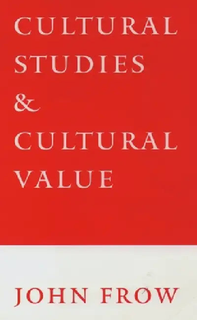 Cultural Studies and Cultural Value by John Frow