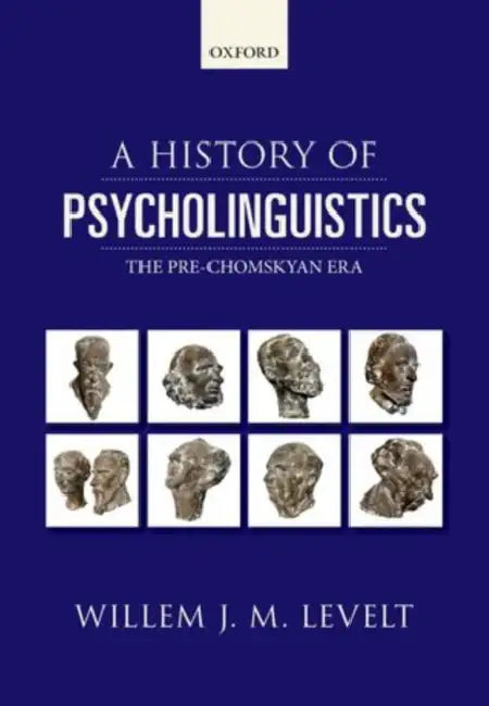 A History of Psycholinguistics: The Pre-Chomskyan Era by Willem Levelt