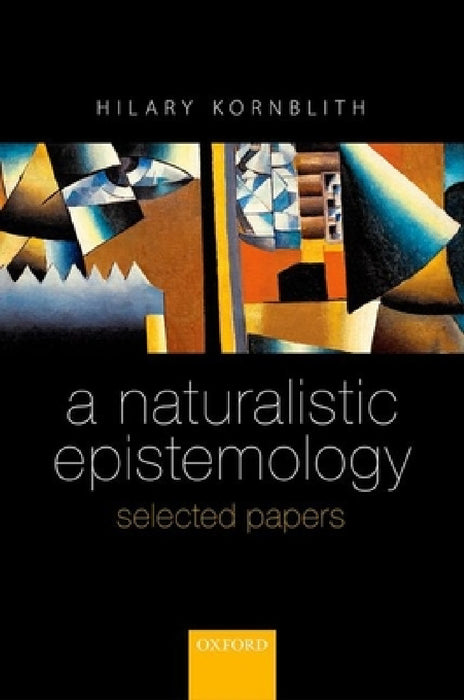 Naturalistic Epistemology: Selected Papers by Hilary Kornblith