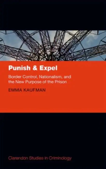 Punish and Expel: Border Control, Nationalism, and the New Purpose of the Prison by Emma Kaufman