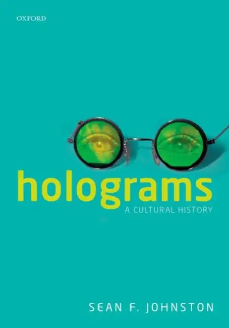 Holograms: A Cultural History by Sean F. Johnston
