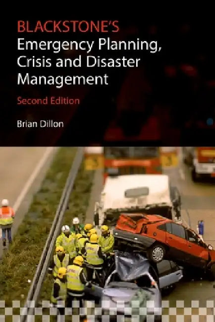 Blackstone's Emergency Planning, Crisis and Disaster Management by Brian Dillon, Ian Dickinson, John Williams